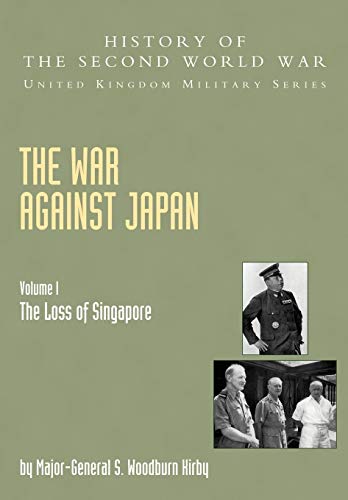 9781845740603: War Against Japan Volume I: The Loss Of Singapore: History Of The Second World War: United Kingdom Military Series: Official Campaign History