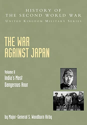 9781845740610: War Against Japan Volume Ii: India?S Most Dangerous Hour: History Of The Second World War: United Kingdom Military Series: Official Campaign History: ... Hour: Official Campaign History V. II