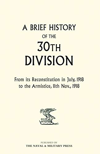 Stock image for A Brief History of the 30th Division from Its Reconstitution in July, 1918 to the Armistice 11th Nov 1918 for sale by Chiron Media