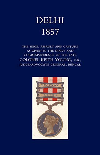 Imagen de archivo de Delhi 1857: The Siege, Assault, and Capture as Given in the Diary and Correspondence of the Late Col. Keith Young, C.B. a la venta por Chiron Media