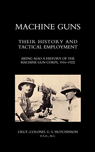 9781845741389: Machine Guns: Their History and Tactical Employment (Being Also a History of the Machine Gun Corps, 1916-1922)