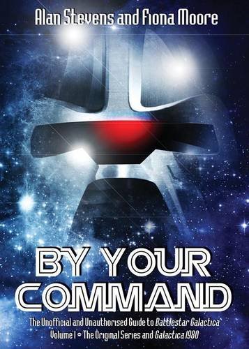 By Your Command: The Unofficial and Unauthorised Guide to Battlestar Galactica: Original Series and Galactica 1980 Volume 1 (9781845830601) by [???]