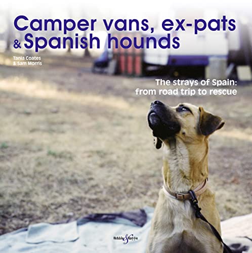 Stock image for Camper Vans, Ex-pats and Spanish Hounds: The Strays of Spain: from Road Trip to Rescue for sale by Goldstone Books