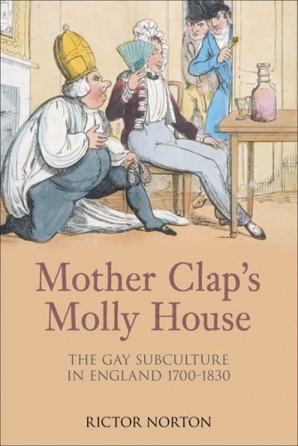 Mother Clap's Molly House: The Gay Subculture in England 1700â€“1830 (9781845883447) by Norton, Rictor