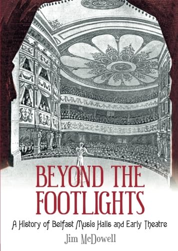 Stock image for Beyond the Footlights: A History of Belfast Music Halls and Early Theatre for sale by WorldofBooks