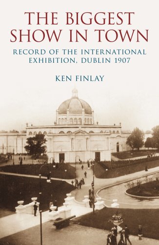 Stock image for The Biggest Show in Town: Record of the International Exhibition, Dublin 1907 for sale by WorldofBooks