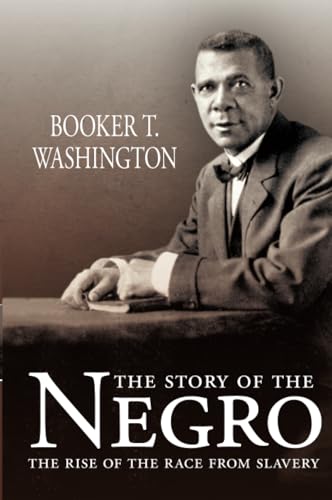 The Story of the Negro. The Rise of the Race from Slavery. - BOOKER T. WASHINGTON