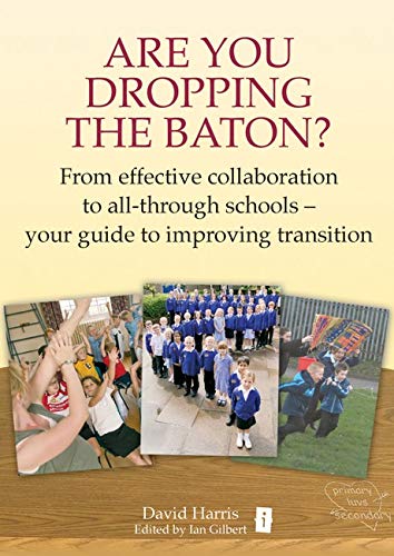 Imagen de archivo de Are You Dropping the Baton?: From Effective Collaboration to All-through Schools - Your Guide to Improving Transition (Independent Thinking) a la venta por MusicMagpie
