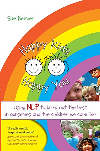Imagen de archivo de Happy Kids Happy You: Using NLP to Bring Out the Best in Ourselves and the Children We Care for a la venta por WorldofBooks