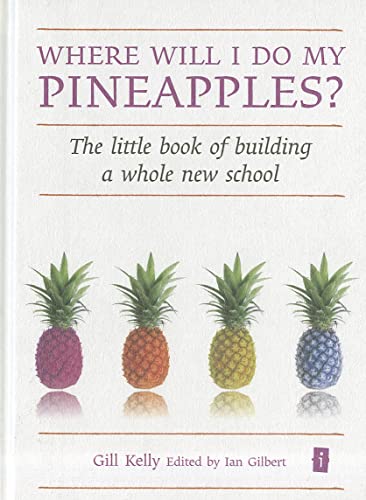 Stock image for Where will I do my pineapples? The little book of building a whole new school (Independent Thinking Series) (The Independent Thinking Series) for sale by Reuseabook