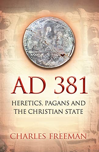 381 A.D.: Heretics, Pagans and the Christian State (9781845950064) by Freeman, Charles