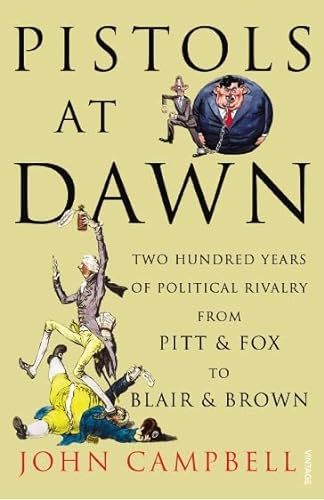 Pistols at Dawn: Two Hundred Years of Political Rivalry from Pitt and Fox to Blair and Brown - John Campbell