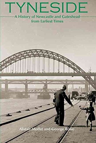 Tyneside: A History of Newcastle and Gateshead from Earliest Times (9781845960131) by Moffat, Alistair; Rosie, George