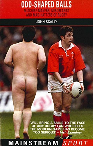 Odd-Shaped Balls: Mischief-Makers, Miscreants and Mad-Hatters Of Rugby (Mainstream Sport)