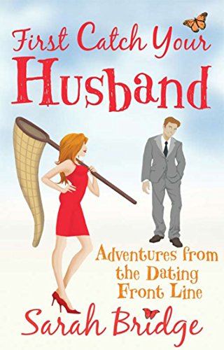 Stock image for First Catch Your Husband: Adventures on the Dating Front Line for sale by Hippo Books