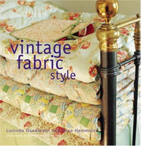 Vintage Fabric Style: Stylish Ideas and Projects Using Quilts and Flea-Market Finds In your Home (9781845971007) by Ganderton, Lucinda; Hammick, Rose