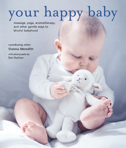 Beispielbild fr Your Happy Baby : Massage, Yoga, Aromatherapy, and Other Gentle Ways to Blissful Babyhood zum Verkauf von Better World Books