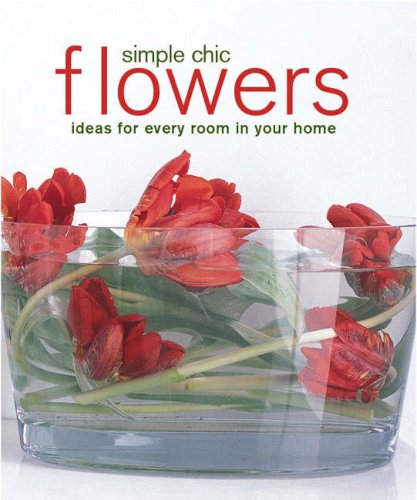 Beispielbild fr Simple Chic Flowers: Ideas for Every Room in Your Home (Compact) zum Verkauf von AwesomeBooks