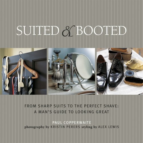 9781845975067: Suited & Booted: From Sharp Suits to the Perfect Shave: a Man's Guide to Looking Great