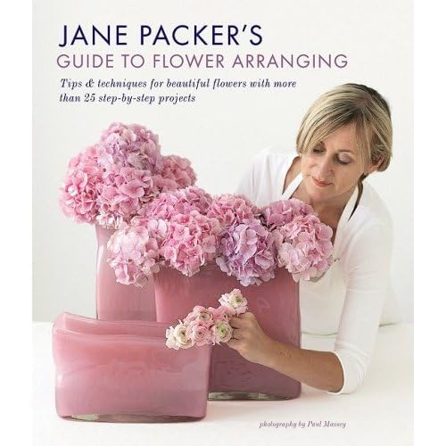 Jane Packer's Guide to Flower Arranging: Easy Techniques for Fabulous Arran ging