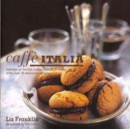Caffe Italia: Indulge in Italian Coffee Culture at Home With over 30 Delicious Recipes