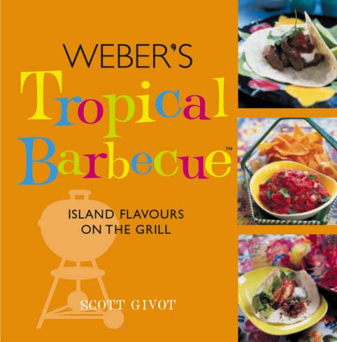 Imagen de archivo de Weber's Tropical Barbecue: Island Flavours on the Grill a la venta por Daedalus Books