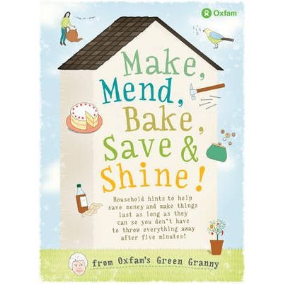 Stock image for Make, Mend, Bake, Save and Shine: with Oxfam's Green Granny for sale by WorldofBooks