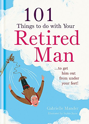 Imagen de archivo de 101 Things to Do with a Retired Man : .To Get Him Out from under Your Feet! a la venta por Better World Books