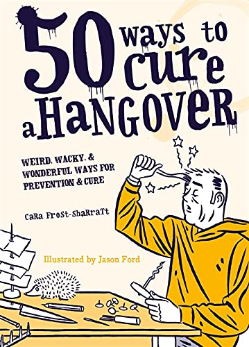 Imagen de archivo de 50 Ways to Cure a Hangover: Weird, wacky and wonderful ways for prevention and cure a la venta por AwesomeBooks