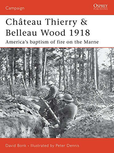Château Thierry & Belleau Wood 1918: America’s Baptism of Fire on the Marne - Bonk, David, Illustrated by Peter Dennis