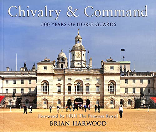 Chivalry and Command : 500 Years of Horse Guards