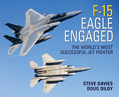 F-15 Eagle Engaged: The World's Most Successful Jet Fighter - Davies, Steve; Dildy, Doug