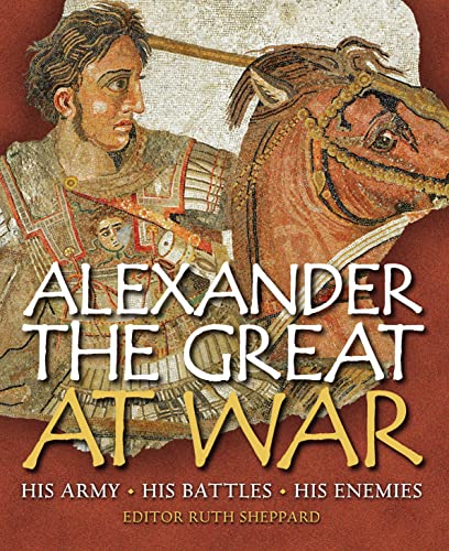 Alexander the Great at War: His Army - His Battles - His Enemies