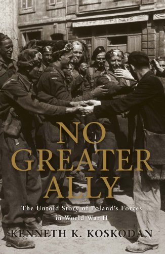 No Greater Ally: The Untold Story of Poland's Forces in World War II - Koskodan, Kenneth K.