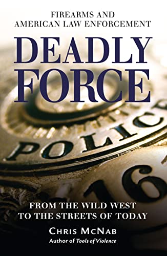 Imagen de archivo de Deadly Force: Firearms and American Law Enforcement, from the Wild West to the Streets of Today (General Military) a la venta por Hippo Books
