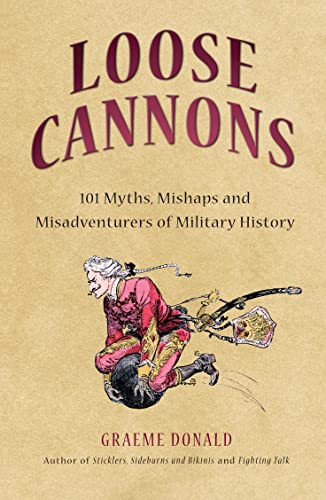 Beispielbild fr Loose Cannons: 101 Myths, Mishaps and Misadventurers of Military History (General Military) zum Verkauf von SecondSale