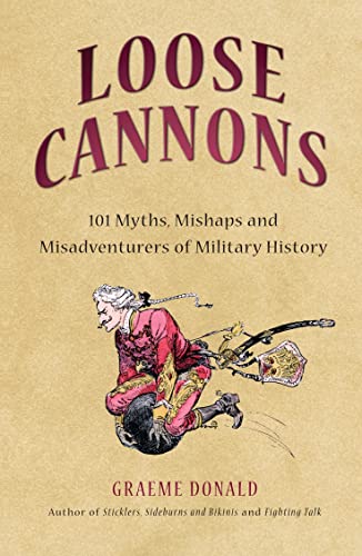 Stock image for Loose Cannons: 101 Myths, Mishaps and Misadventurers of Military History for sale by AwesomeBooks
