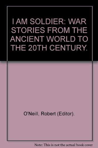 Imagen de archivo de I AM SOLDIER: WAR STORIES FROM THE ANCIENT WORLD TO THE 20TH CENTURY. a la venta por Cambridge Rare Books