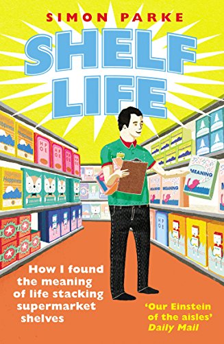 Stock image for Shelf Life: How I Found The Meaning of Life Stacking Supermarket Shelves for sale by WorldofBooks