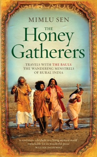 Honey Gatherers : Travels with the Bauls - The Wandering Minstrels of Rural India