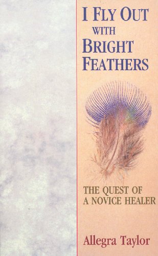 9781846042010: I Fly Out With Bright Feathers: The Quest of a Novice Healer