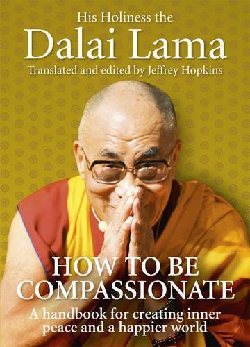Beispielbild fr How To Be Compassionate: A Handbook for Creating Inner Peace and a Happier World zum Verkauf von WorldofBooks