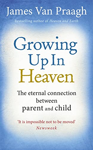 9781846043017: Growing Up in Heaven: The Eternal Connection Between Parent and Child. by James Van Praagh