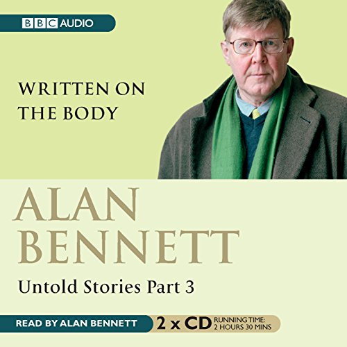 9781846071621: Alan Bennett Untold Stories: Part 3: Written On The Body