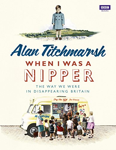 When I Was a Nipper: The Way We Were in Disappearing Britain - Alan Titchmarsh