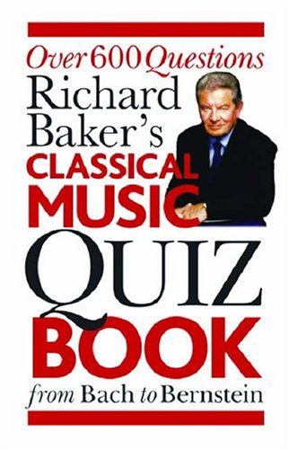 Richard Baker's Classical Music Quiz Book. Over 600 Questions from Bach to Bernstein