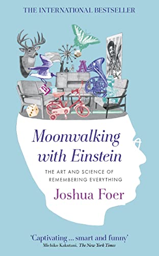 Moonwalking with Einstein : The Art and Science of Remembering Everything - Foer, Joshua