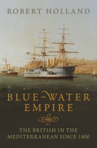 Blue-water Empire: The British In The Mediterranean Since 1800 (9781846141089) by Holland, Robert