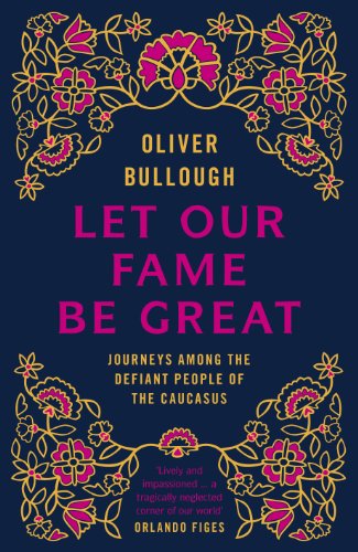 9781846141416: Let Our Fame Be Great: Journeys among the defiant people of the Caucasus