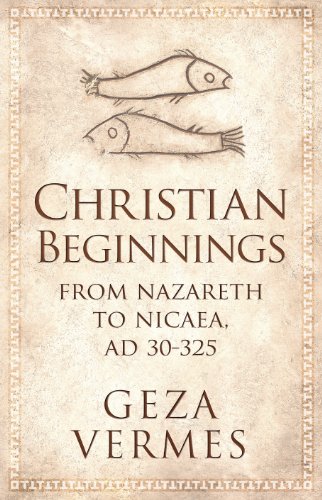 Beispielbild fr Christian Beginnings: From Nazareth to Nicaea, AD 30-325 zum Verkauf von WorldofBooks